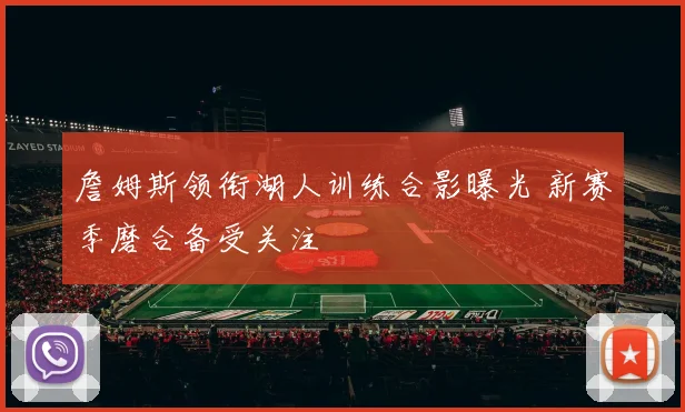 詹姆斯领衔湖人训练合影曝光 新赛季磨合备受关注