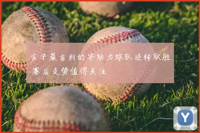 玄学最吉利的字助力球队逆转取胜 赛后走势值得关注