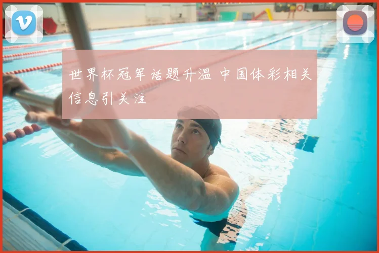 世界杯冠军话题升温 中国体彩相关信息引关注
