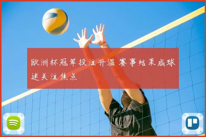 欧洲杯冠军投注升温 赛事结果成球迷关注焦点